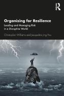 Organizing For Resilience di Christopher Williams, Jacqueline Jing You edito da Taylor & Francis Ltd