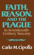 Faith, Reason, and the Plague in Seventeenth Century Tuscany di Carlo M. Cipolla edito da W W NORTON & CO
