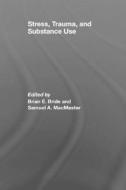Stress, Trauma and Substance Use di Brian E. Bride edito da Routledge
