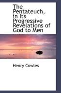 The Pentateuch, In Its Progressive Revelations Of God To Men di Henry Cowles edito da Bibliolife