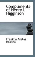 Compliments Of Henry L. Higginson di Colonel Franklin Aretas Haskell edito da Bibliolife