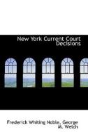 New York Current Court Decisions di Frederick Whiting Noble edito da Bibliolife