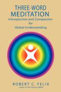 Three Word Meditation: The Power of Partnerships Between Prayer and Meditation di Robert C. Felix edito da AUTHORHOUSE