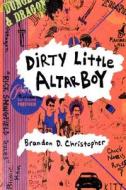 Dirty Little Altar Boy di Brandon D Christopher edito da Iuniverse
