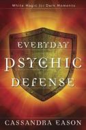 Everyday Psychic Defense: White Magic for Dark Moments di Cassandra Eason edito da LLEWELLYN PUB