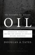 The Scramble for African Oil: Oppression, Corruption and War for Control of Africa's Natural Resources di Douglas A. Yates edito da PAPERBACKSHOP UK IMPORT