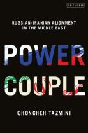 Power Couple: Russian-Iranian Alignment in the Middle East di Ghoncheh Tazmini edito da I B TAURIS