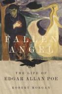 Fallen Angel: The Life of Edgar Allan Poe di Robert Morgan edito da LOUISIANA ST UNIV PR