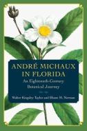 André Michaux in Florida: An Eighteenth Century Botanical Journey di Walter Kingsley Taylor, Eliane M. Norman edito da UNIV PR OF FLORIDA