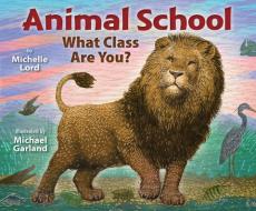 Animal School: What Class Are You? di Michelle Lord edito da HOLIDAY HOUSE INC