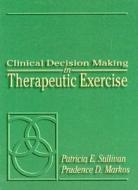 Clinical Decision Making In Therapeutic Exercise di Patricia E. Sullivan, Prudence D. Markos, Christine Sullivan edito da Pearson Professional Education