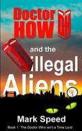 Doctor How and the Illegal Aliens: Doctor How Book One di Mark F. Speed edito da Terra Supra Limited
