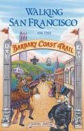 Walking San Francisco on the Barbary Coast Trail di Daniel Bacon edito da QUICKSILVER PR (CA)