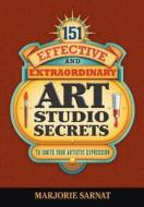 151 Effective and Extraordinary Art Studio Secrets di Marjorie Sarnat edito da JR Imagination