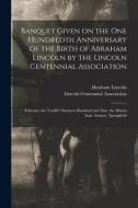 Banquet Given On The One Hundredth Anniversary Of The Birth Of Abraham Lincoln By The Lincoln Centennial Association di Lincoln Abraham 1809-1865 Lincoln edito da Legare Street Press