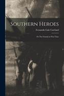 Southern Heroes; or The Friends in War Time di Fernando Gale Cartland edito da LEGARE STREET PR