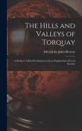 The Hills and Valleys of Torquay: A Study in Valley-Development and an Explanation of Local Scenery di Alfred John Jukes-Browne edito da LEGARE STREET PR