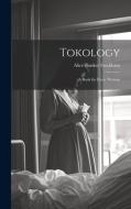 Tokology: A Book for Every Woman di Alice Bunker Stockham edito da LEGARE STREET PR