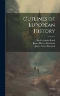 Outlines of European History di James Harvey Robinson, Charles Austin Beard, James Henry Breasted edito da LEGARE STREET PR