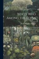 Who's who Among the Ferns di Willey Ingraham Beecroft edito da LEGARE STREET PR