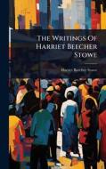 The Writings Of Harriet Beecher Stowe di Harriet Beecher Stowe edito da Creative Media Partners, LLC