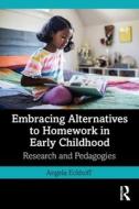 Embracing Alternatives To Homework In Early Childhood di Angela Eckhoff edito da Taylor & Francis Ltd