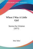 When I Was a Little Girl: Stories for Children (1871) di Eliza Tabor edito da Kessinger Publishing