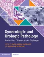 Gynecologic and Urologic Pathology: Similarities, Differences and Challenges di Maria Rosaria Raspollini edito da CAMBRIDGE