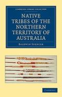 Native Tribes of the Northern Territory of Australia di Baldwin Spencer, Spencer edito da Cambridge University Press