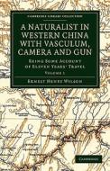 A Naturalist in Western China with Vasculum, Camera and Gun di Ernest Henry Wilson edito da Cambridge University Press