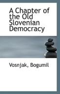 A Chapter Of The Old Slovenian Democracy di Vosnjak Bogumil edito da Bibliolife