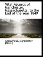 Vital Records of Manchester, Massachusetts, to the End of the Year 1849 di Anonymous, Manchester (Mass. ) edito da BiblioLife