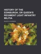 History of the Edinburgh, or Queen's Regiment Light Infantry Militia di Major R. C. Dudgeon edito da Rarebooksclub.com