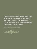 The Sege Off Melayne and the Romance of Duke Rowland and Sir Otuell of Spagne Together with a Fragment of the Song of Roland di Sidney John Hervon Herrtage edito da Rarebooksclub.com