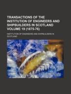 Transactions of the Institution of Engineers and Shipbuilders in Scotland Volume 19 (1875-76) di Institution Of Engineers Scotland edito da Rarebooksclub.com