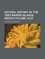 Natural History of the Tres Marias Islands, Mexico Volume 14-22 di Edward William Nelson edito da Rarebooksclub.com