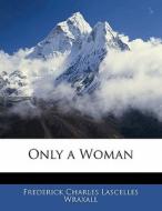 Only A Woman di Frederick Charles Lascelles Wraxall edito da Bibliobazaar, Llc