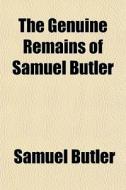 The Genuine Remains Of Samuel Butler di Samuel Butler edito da General Books