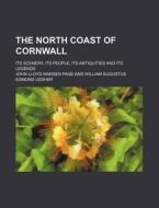 The North Coast of Cornwall; Its Scenery, Its People, Its Antiquities and Its Legends di John Lloyd Warden Page edito da Rarebooksclub.com
