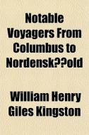 Notable Voyagers From Columbus To Norden di William Henry Giles Kingston edito da General Books