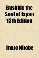 Bushido The Soul Of Japan 13th Edition di Inazo Nitobe edito da General Books