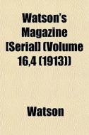 Watson's Magazine [serial] Volume 16,4 di Ronald Watson edito da General Books