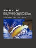 Health Clubs: Curves International, Gold's Gym, Bally Total Fitness, 24 Hour Fitness, Health Club, Fitness First, Esporta Health Clubs di Source Wikipedia edito da Books Llc, Wiki Series