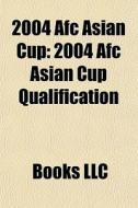 2004 Afc Asian Cup: 2004 Afc Asian Cup Q di Books Llc edito da Books LLC, Wiki Series