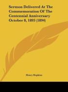 Sermon Delivered at the Commemoration of the Centennial Anniversary October 8, 1893 (1894) di Henry Hopkins edito da Kessinger Publishing