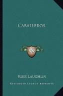 Caballeros di Russ Laughlin edito da Kessinger Publishing