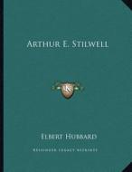 Arthur E. Stilwell di Elbert Hubbard edito da Kessinger Publishing