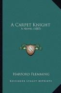 A Carpet Knight: A Novel (1885) di Harford Flemming edito da Kessinger Publishing