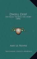 Dwell Deep: Or Hilda Thorn's Life Story (1896) di Amy Le Feuvre edito da Kessinger Publishing