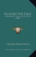 Richard the First: A Romantic Play, in Five Acts (1848) di George Wightwick edito da Kessinger Publishing